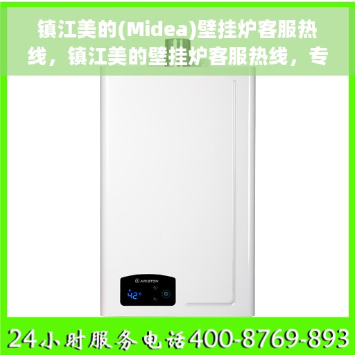 镇江美的(Midea)壁挂炉客服热线，镇江美的壁挂炉客服热线，专业维修与售后支持团队为您服务