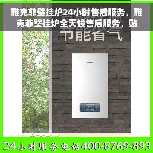 雅克菲壁挂炉24小时售后服务，雅克菲壁挂炉全天候售后服务，贴心保障您的温暖生活