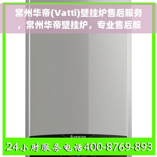 常州华帝(Vatti)壁挂炉售后服务，常州华帝壁挂炉，专业售后服务团队，为您温暖生活保驾护航
