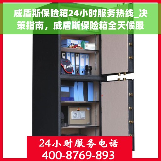 威盾斯保险箱24小时服务热线_决策指南，威盾斯保险箱全天候服务热线，您的决策指南与贴心保障