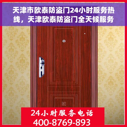天津市欧泰防盗门24小时服务热线，天津欧泰防盗门全天候服务热线，专业快速响应