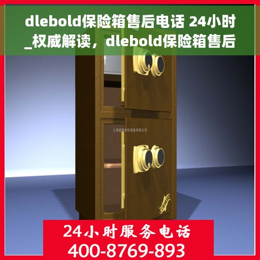 dlebold保险箱售后电话 24小时_权威解读，dlebold保险箱售后电话全天候服务，权威解读与售后无忧