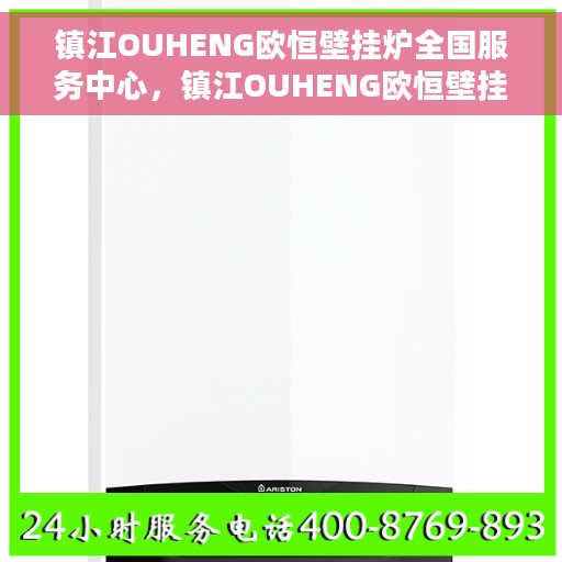 镇江OUHENG欧恒壁挂炉全国服务中心，镇江OUHENG欧恒壁挂炉全国服务中心，专业维修与一站式服务体验