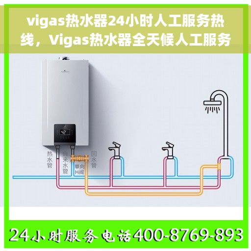 vigas热水器24小时人工服务热线，Vigas热水器全天候人工服务热线在线支持