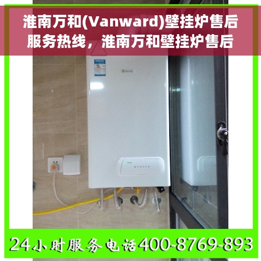 淮南万和(Vanward)壁挂炉售后服务热线，淮南万和壁挂炉售后服务热线，专业团队，贴心服务，为您温暖护航！