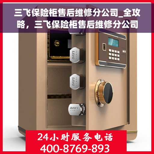 三飞保险柜售后维修分公司_全攻略，三飞保险柜售后维修分公司，全方位服务指南与攻略