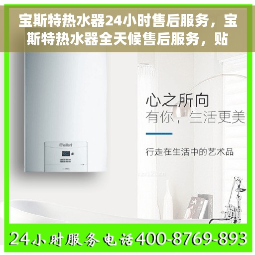 宝斯特热水器24小时售后服务，宝斯特热水器全天候售后服务，贴心无忧保障