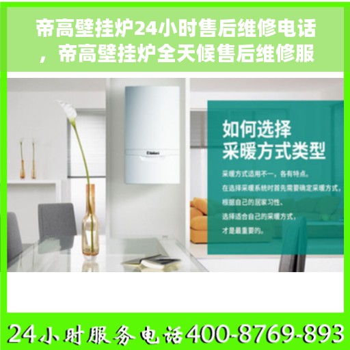 帝高壁挂炉24小时售后维修电话，帝高壁挂炉全天候售后维修服务热线，专业解决您的壁挂炉问题