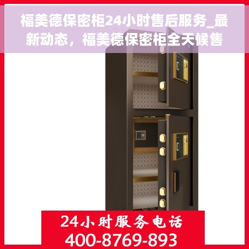 福美德保密柜24小时售后服务_最新动态，福美德保密柜全天候售后服务，最新动态速递