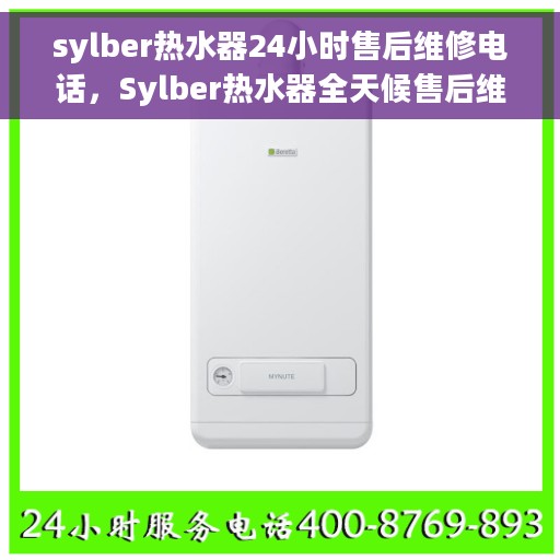 sylber热水器24小时售后维修电话，Sylber热水器全天候售后维修服务热线