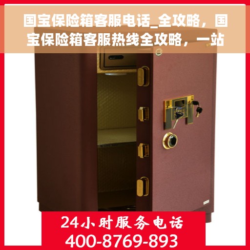 国宝保险箱客服电话_全攻略，国宝保险箱客服热线全攻略，一站式解决您的咨询需求