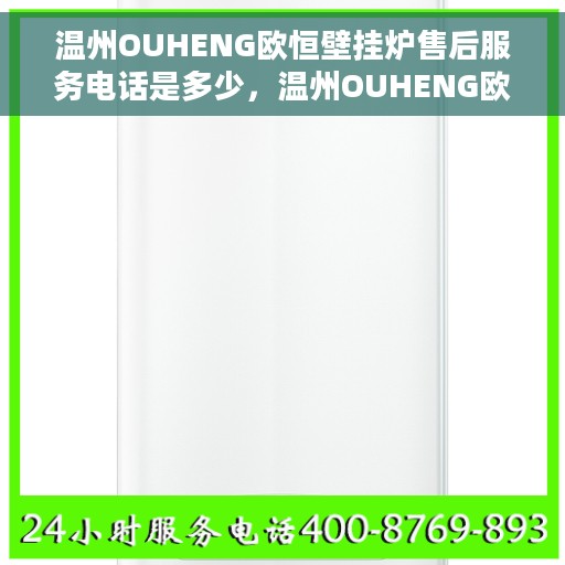 温州OUHENG欧恒壁挂炉售后服务电话是多少，温州OUHENG欧恒壁挂炉售后服务热线揭秘，专业团队，贴心服务，一站式解决您的需求！