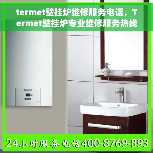 termet壁挂炉维修服务电话，Termet壁挂炉专业维修服务热线