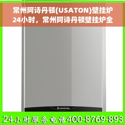 常州阿诗丹顿(USATON)壁挂炉24小时，常州阿诗丹顿壁挂炉全天候温暖守护，全天候运行，温暖不间断