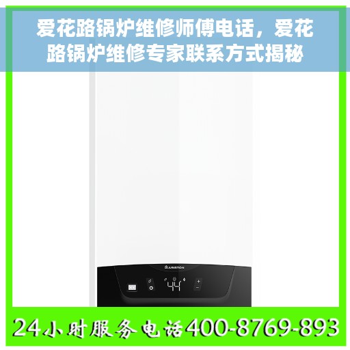 爱花路锅炉维修师傅电话，爱花路锅炉维修专家联系方式揭秘