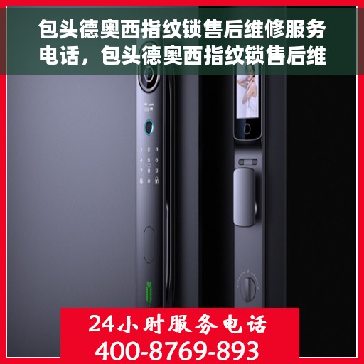 包头德奥西指纹锁售后维修服务电话，包头德奥西指纹锁售后维修服务热线公布