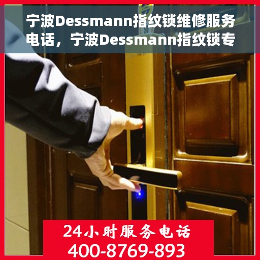 宁波Dessmann指纹锁维修服务电话，宁波Dessmann指纹锁专业维修服务热线