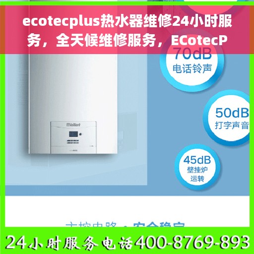 ecotecplus热水器维修24小时服务，全天候维修服务，ECotecPlus热水器专业维修团队随时待命