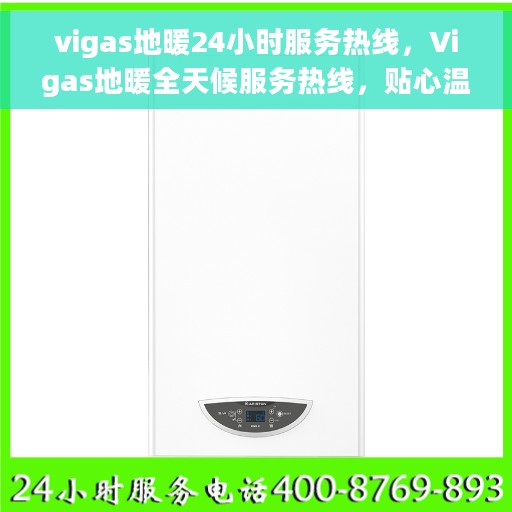 vigas地暖24小时服务热线，Vigas地暖全天候服务热线，贴心温暖您的生活