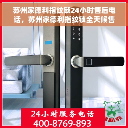 苏州家德利指纹锁24小时售后电话，苏州家德利指纹锁全天候售后电话服务支持