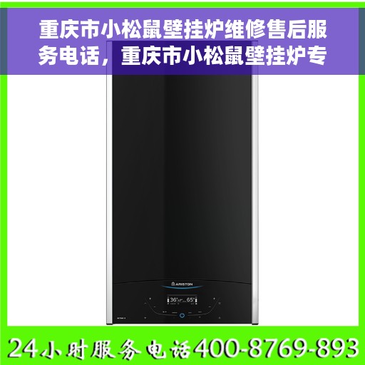 重庆市小松鼠壁挂炉维修售后服务电话，重庆市小松鼠壁挂炉专业维修售后服务热线