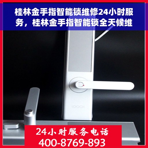 桂林金手指智能锁维修24小时服务，桂林金手指智能锁全天候维修服务保障