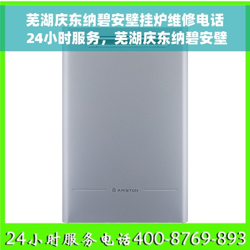 芜湖庆东纳碧安壁挂炉维修电话 24小时服务，芜湖庆东纳碧安壁挂炉专业维修团队全天候服务热线