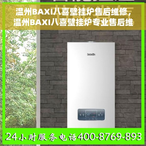 温州BAXI八喜壁挂炉售后维修，温州BAXI八喜壁挂炉专业售后维修服务