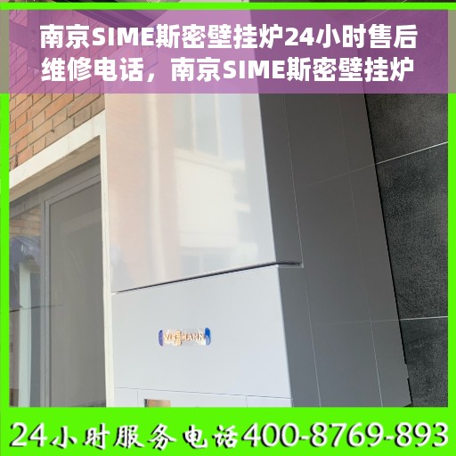 南京SIME斯密壁挂炉24小时售后维修电话，南京SIME斯密壁挂炉全天候售后维修服务热线