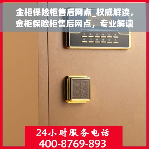 金柜保险柜售后网点_权威解读，金柜保险柜售后网点，专业解读与全方位服务保障