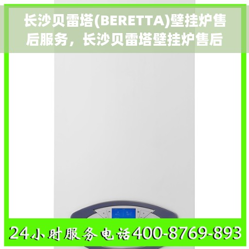 长沙贝雷塔(BERETTA)壁挂炉售后服务，长沙贝雷塔壁挂炉售后服务解析，专业团队，贴心保障
