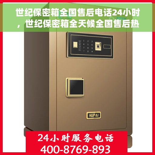 世纪保密箱全国售后电话24小时，世纪保密箱全天候全国售后热线启动，24小时无忧服务
