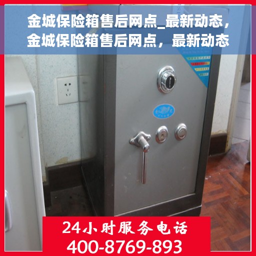 金城保险箱售后网点_最新动态，金城保险箱售后网点，最新动态与服务升级通知
