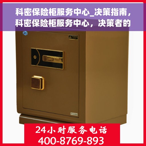 科密保险柜服务中心_决策指南，科密保险柜服务中心，决策者的专业指南