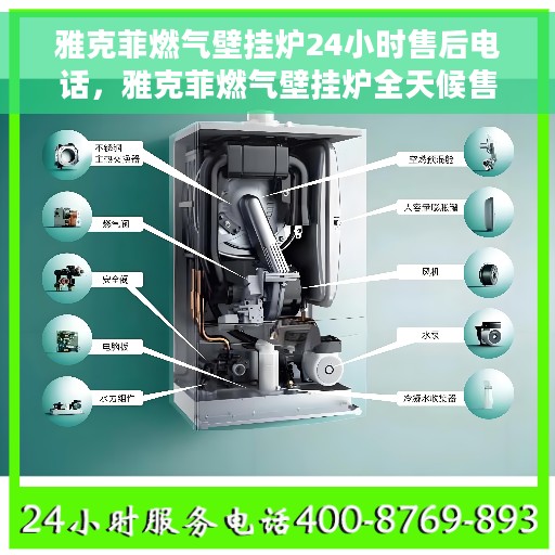 雅克菲燃气壁挂炉24小时售后电话，雅克菲燃气壁挂炉全天候售后热线，专业维修服务保障！