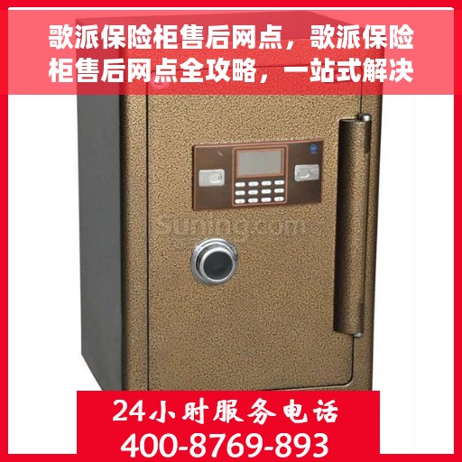 歌派保险柜售后网点，歌派保险柜售后网点全攻略，一站式解决您的售后需求