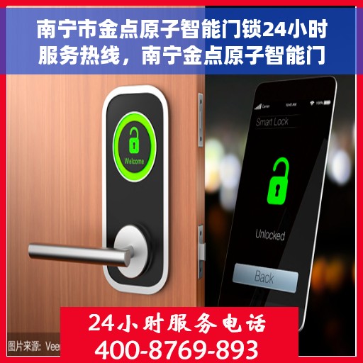 南宁市金点原子智能门锁24小时服务热线，南宁金点原子智能门锁全天候服务热线，解锁无忧，贴心守护您的安全之门