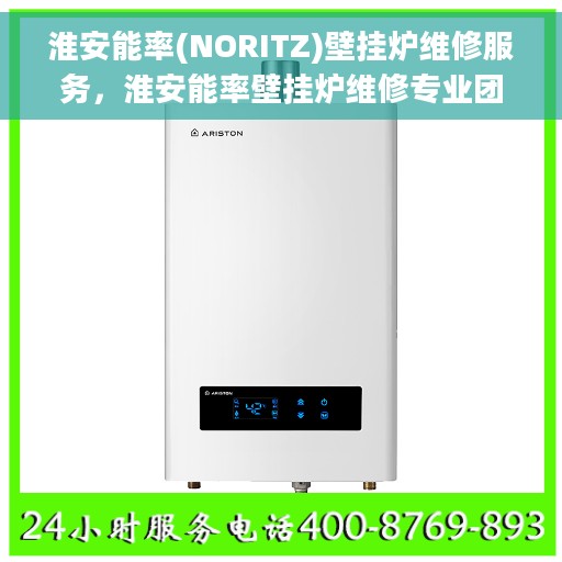 淮安能率(NORITZ)壁挂炉维修服务，淮安能率壁挂炉维修专业团队，高效解决您的壁挂炉问题