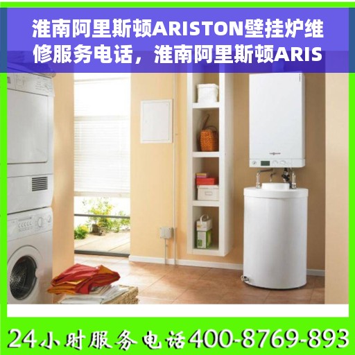 淮南阿里斯顿ARISTON壁挂炉维修服务电话，淮南阿里斯顿ARISTON壁挂炉专业维修服务热线