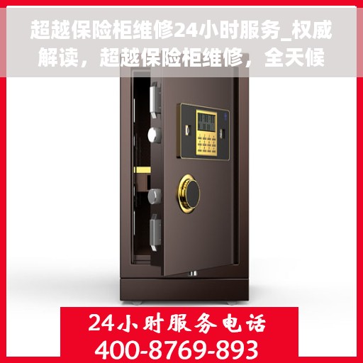 超越保险柜维修24小时服务_权威解读，超越保险柜维修，全天候服务优势与权威解读