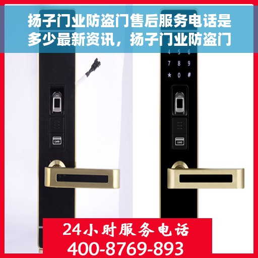 扬子门业防盗门售后服务电话是多少最新资讯，扬子门业防盗门售后服务电话最新资讯公布