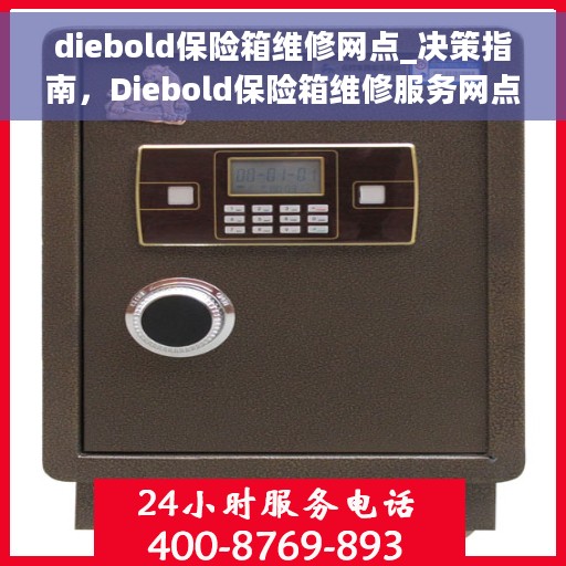 diebold保险箱维修网点_决策指南，Diebold保险箱维修服务网点全面指南，决策者的首选参考