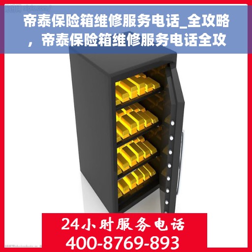 帝泰保险箱维修服务电话_全攻略，帝泰保险箱维修服务电话全攻略手册，快速解决您的维修需求！