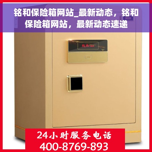铭和保险箱网站_最新动态，铭和保险箱网站，最新动态速递