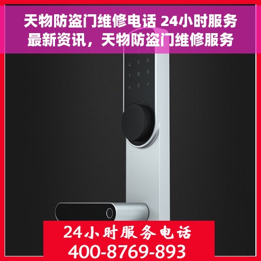天物防盗门维修电话 24小时服务最新资讯，天物防盗门维修服务热线全天候更新资讯，专业解决您的安全锁事问题。