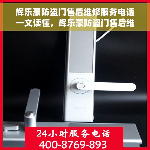 辉乐豪防盗门售后维修服务电话一文读懂，辉乐豪防盗门售后维修服务电话详解，一站式解决您的维修需求