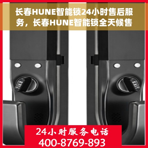 长春HUNE智能锁24小时售后服务，长春HUNE智能锁全天候售后服务保障