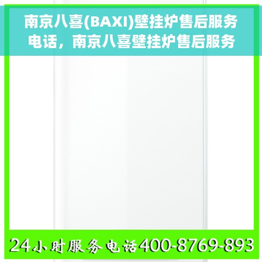 南京八喜(BAXI)壁挂炉售后服务电话，南京八喜壁挂炉售后服务热线及电话指南