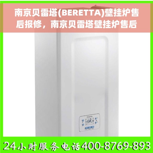 南京贝雷塔(BERETTA)壁挂炉售后报修，南京贝雷塔壁挂炉售后报修指南，专业维修团队，贴心服务保障您的温暖生活