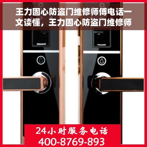 王力固心防盗门维修师傅电话一文读懂，王力固心防盗门维修师傅联系方式大全，一站式解决您的维修需求